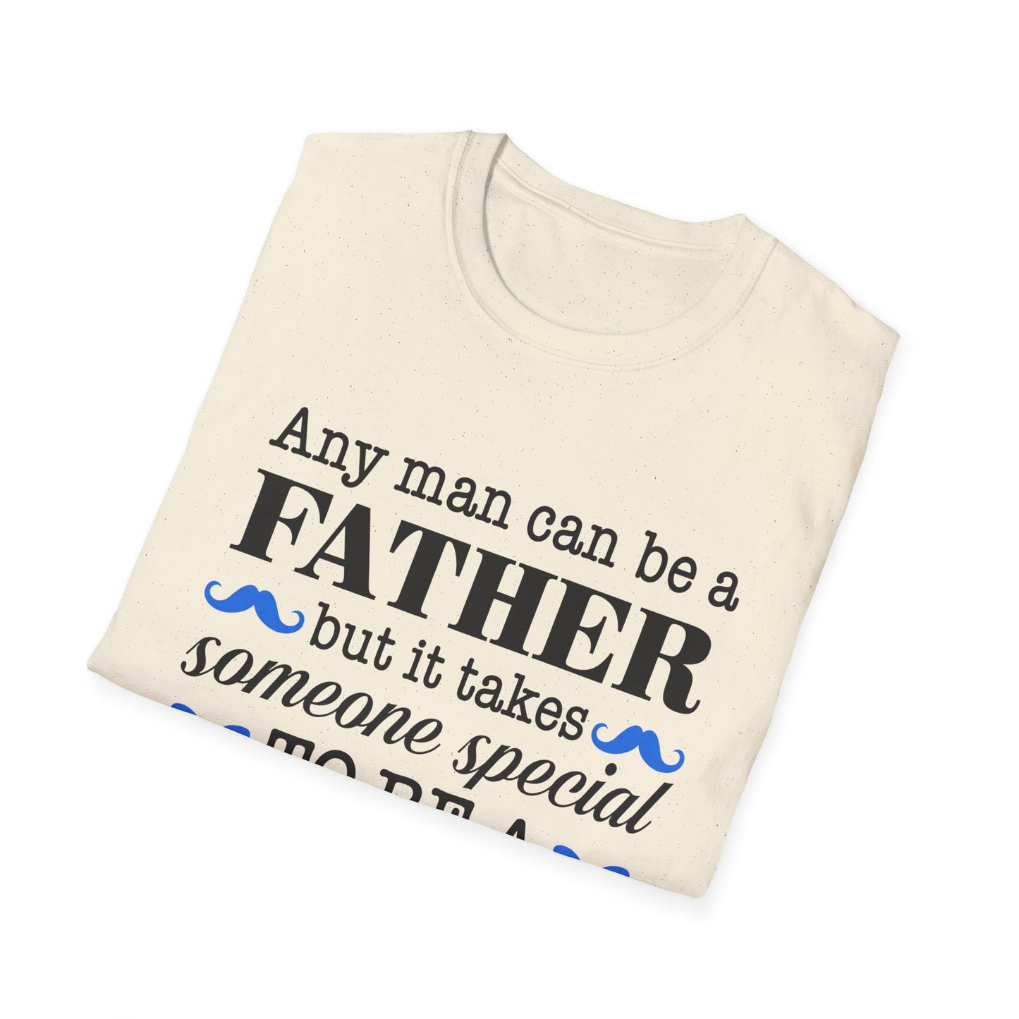 Any Man Can Be a Father But It Takes Someone Special to Be a Dad T-Shirt | Fatherhood