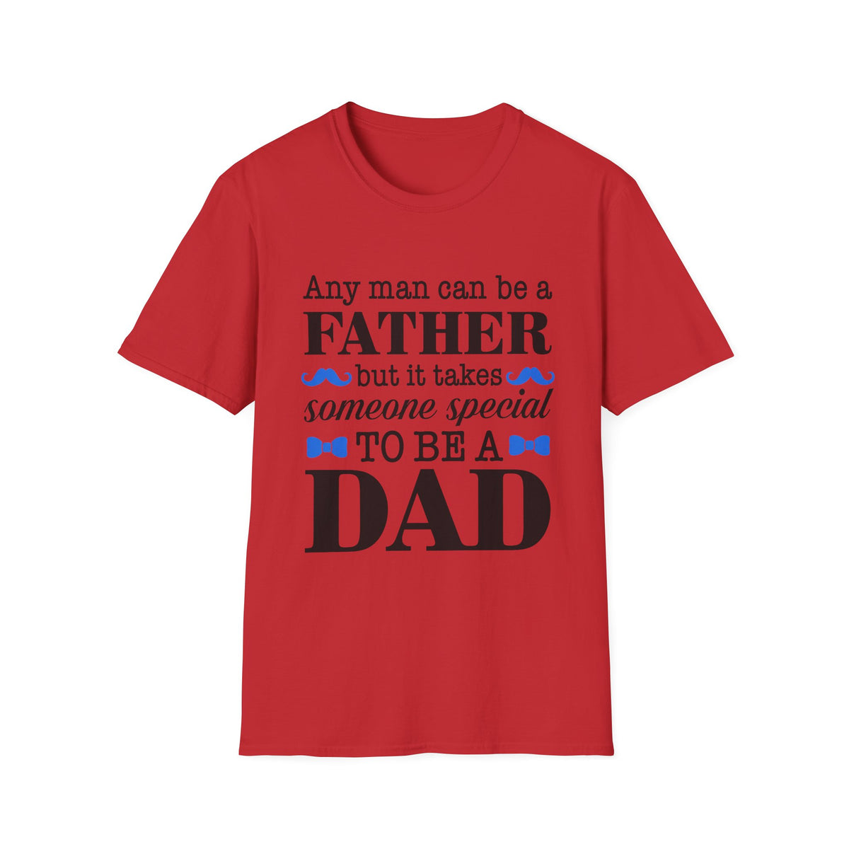 Any Man Can Be a Father But It Takes Someone Special to Be a Dad T-Shirt | Fatherhood