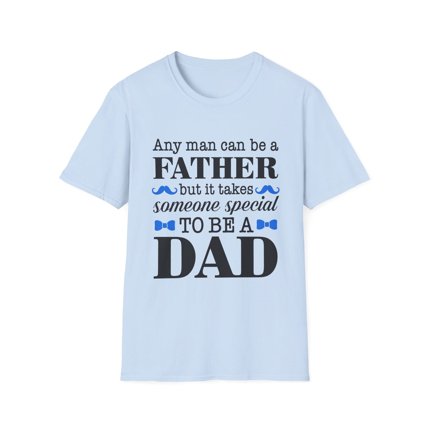 Any Man Can Be a Father But It Takes Someone Special to Be a Dad T-Shirt | Fatherhood