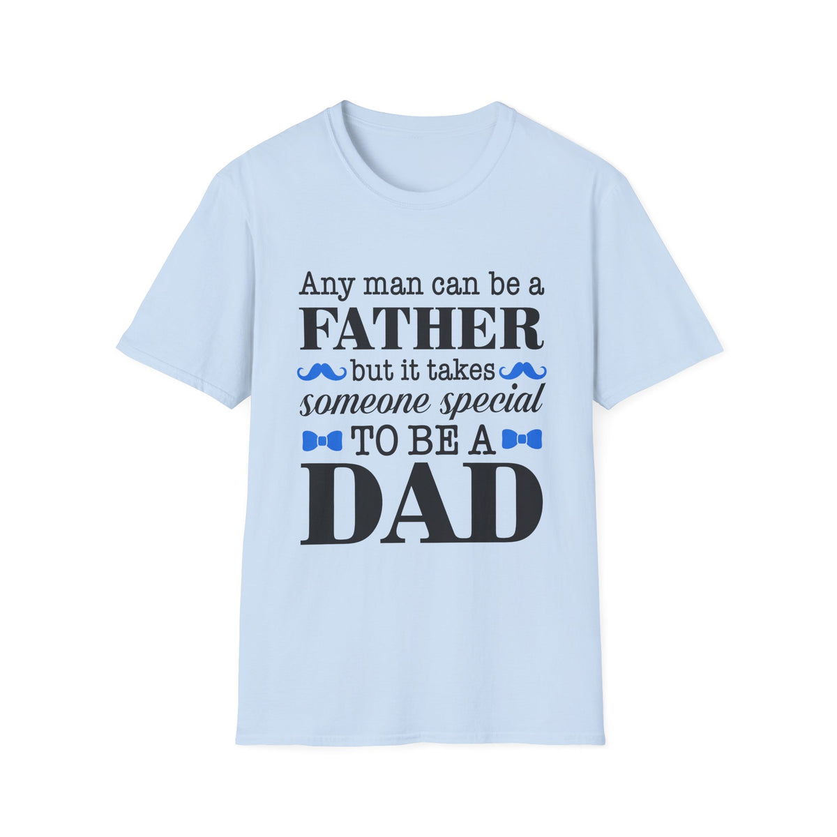 Any Man Can Be a Father But It Takes Someone Special to Be a Dad T-Shirt | Fatherhood