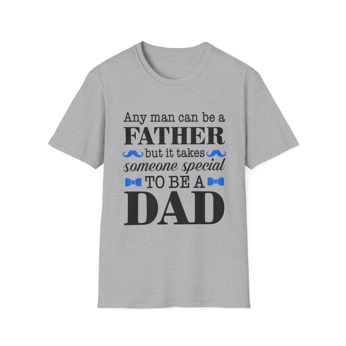 Any Man Can Be a Father But It Takes Someone Special to Be a Dad T-Shirt | Fatherhood