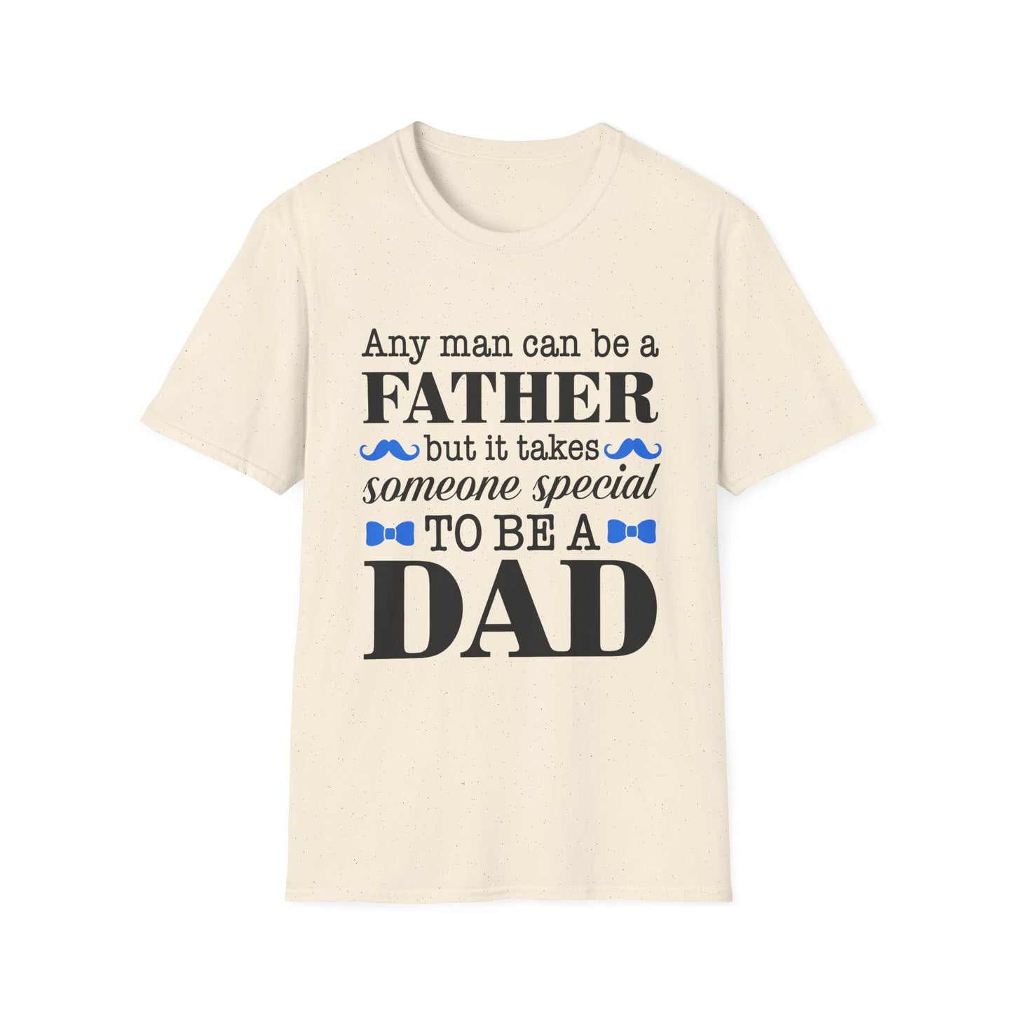 Any Man Can Be a Father But It Takes Someone Special to Be a Dad T-Shirt | Fatherhood