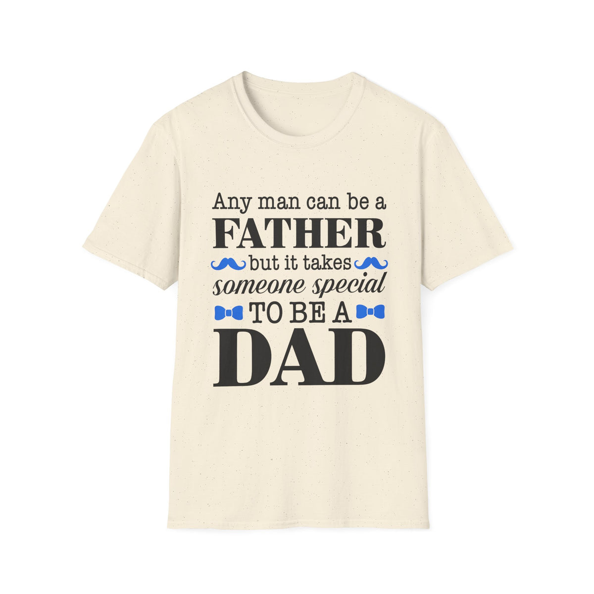 Any Man Can Be a Father But It Takes Someone Special to Be a Dad T-Shirt | Fatherhood