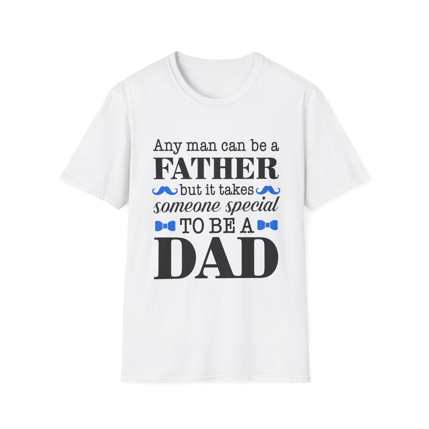 Any Man Can Be a Father But It Takes Someone Special to Be a Dad T-Shirt | Fatherhood