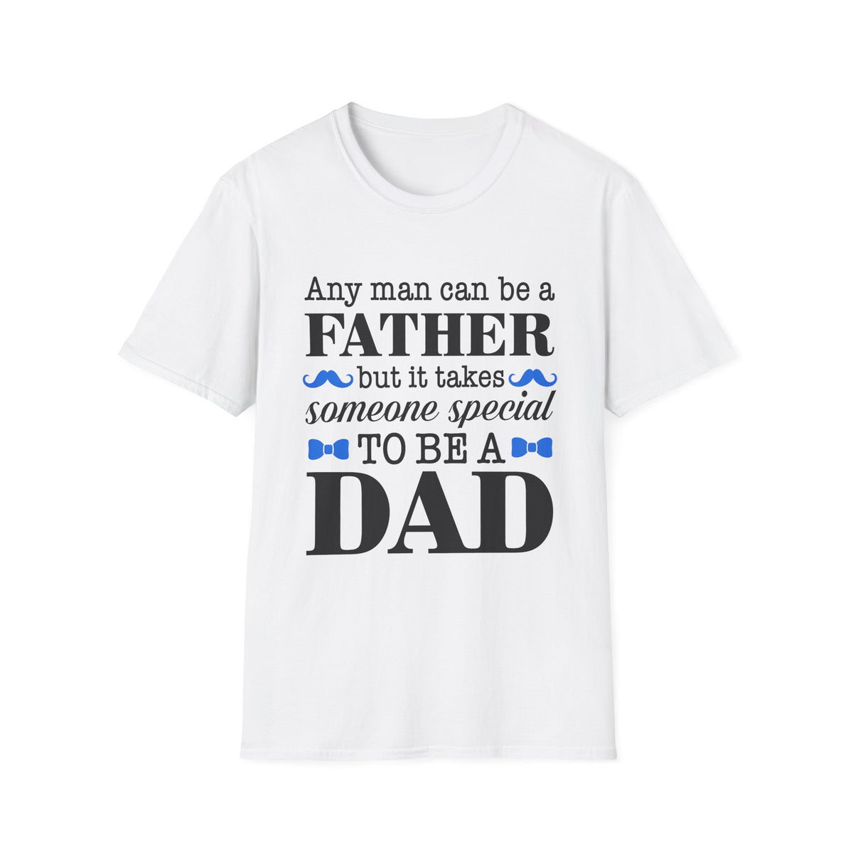 Any Man Can Be a Father But It Takes Someone Special to Be a Dad T-Shirt | Fatherhood