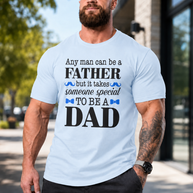 Any Man Can Be a Father But It Takes Someone Special to Be a Dad T-Shirt | Fatherhood