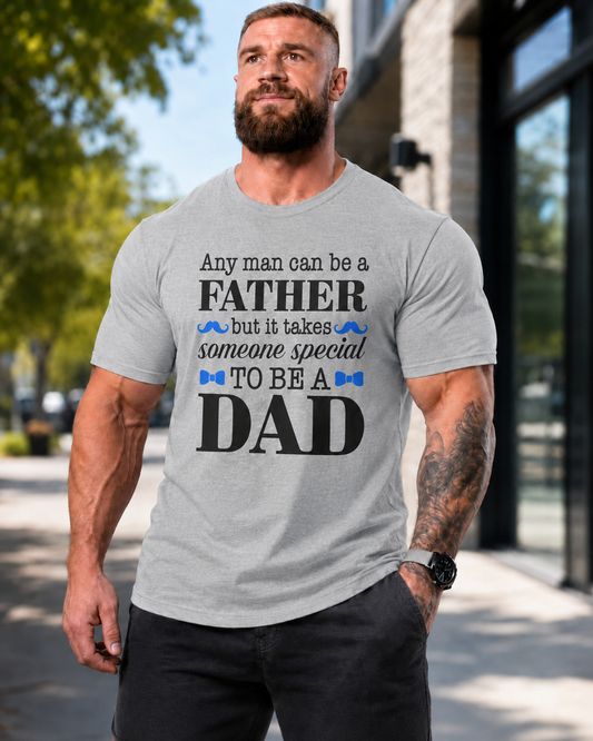 Any Man Can Be a Father But It Takes Someone Special to Be a Dad T-Shirt | Fatherhood