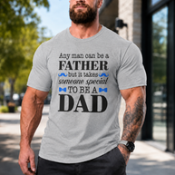 Any Man Can Be a Father But It Takes Someone Special to Be a Dad T-Shirt | Fatherhood